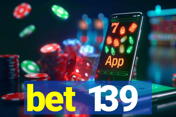 bet 139